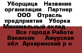 Уборщица › Название организации ­ Партнер, ООО › Отрасль предприятия ­ Уборка › Минимальный оклад ­ 14 000 - Все города Работа » Вакансии   . Амурская обл.,Архаринский р-н